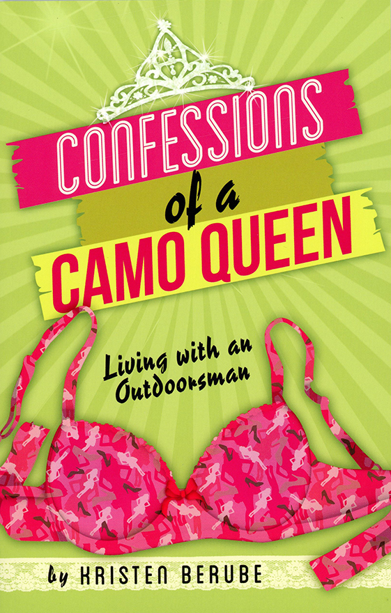 Confessions of a Camo Queen, Living With An Outdoorsman By Kristen Berube