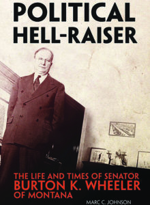 Journalist Marc C. Johnson chronicles the life of Burton K. Wheeler, one of the most powerful politicians Montana ever produced.
