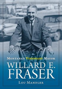 Montana’s Visionary Mayor, Willard E. Fraser by Lou Mandler profiles a historic Billings politician. 